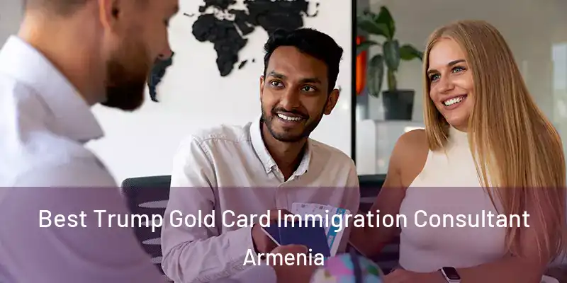  Best Trump Gold Card Immigration Consultant Armenia